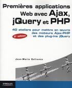 Couverture du livre « Premières applications web avec Ajax, PHP et jQuery ; 40 ateliers pour mettre en oeuvre des moteurs Ajax-PHP et des plug-ins jQuery » de Defrance Jean-Marie aux éditions Eyrolles