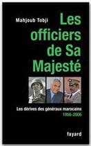 Couverture du livre « Les officiers de sa majesté ; les dérives des généraux marocains (1956-2006) » de Mahjoub Tobji aux éditions Fayard