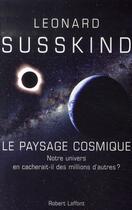 Couverture du livre « Le paysage cosmique ; notre univers en cacherait-il des millions d'autres ? » de Leonard Susskind aux éditions Robert Laffont
