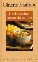 Couverture du livre « Je sais cuisiner autour du monde » de Ginette Mathiot aux éditions Albin Michel