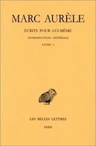 Couverture du livre « Écrits pour lui-même. Tome I : Introduction générale. Livre I » de Marc Aurèle aux éditions Belles Lettres