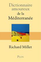 Couverture du livre « Dictionnaire amoureux ; de la Méditerranée » de Richard Millet aux éditions Plon
