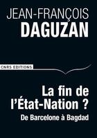 Couverture du livre « La fin de l'Etat-Nation ? de Barcelone à Bagdad » de Jean-Francois Daguzan aux éditions Cnrs