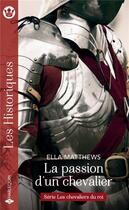 Couverture du livre « Les chevaliers du roi Tome 1 : la passion d'un chevalier » de Ella Matthews aux éditions Harlequin