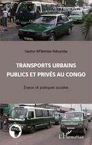 Couverture du livre « Transports urbains publics et privés au Congo ; enjeux et pratiques sociales » de Gaston M'Bemba Ndoumba aux éditions L'harmattan