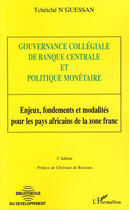 Couverture du livre « Gouvernance collégiale de banque centrale et politique monétaire ; enjeux, fondement,s et modalités pour les pays africains et la zone franc » de Tchetche N'Guessan aux éditions Editions L'harmattan