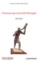 Couverture du livre « L'homme qui avait trahi Moungali » de Patrick-Serge Boutsindi aux éditions Editions L'harmattan