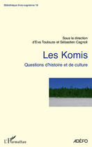 Couverture du livre « Les komis ; questions d'histoire et de culture » de Eva Toulouze et Sebastien Cagnoli aux éditions Editions L'harmattan