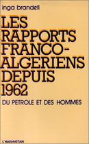 Couverture du livre « Rapports Franco-Algériens dépuis 1962 ; du pétrole et des hommes » de Inga Brandell aux éditions Editions L'harmattan