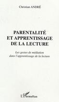 Couverture du livre « Parentalite et apprentissage de la lecture - les gestes de mediation dans l'apprentissage de la lect » de Christian Andre aux éditions Editions L'harmattan