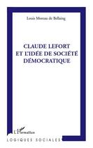 Couverture du livre « Claude Lefort et l'idée de société démocratique » de Louis Moreau De Bellaing aux éditions L'harmattan