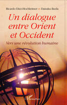 Couverture du livre « Un dialogue entre Orient et Occident ; vers une révolution humaine » de Daisaku Ikeda et Ricardo Diez-Hochleitner aux éditions L'harmattan