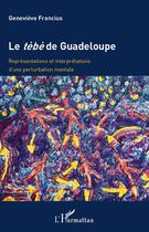 Couverture du livre « Le tèbè de Guadeloupe ; représentations et interprétations d'une perturbation mentale » de Genevieve Francius aux éditions L'harmattan