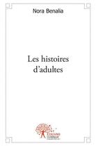 Couverture du livre « Les histoires d'adultes » de Nora Benalia aux éditions Edilivre