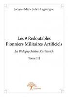 Couverture du livre « Les 9 redoutables pionniers militaires artificiels t.3 » de Marie Julien Lagarri aux éditions Edilivre