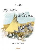 Couverture du livre « Le huron blanc » de Paul Vallin aux éditions Edilivre