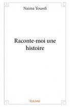 Couverture du livre « Raconte-moi une histoire » de Naima Youssfi aux éditions Edilivre