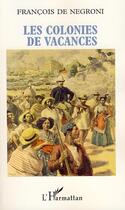 Couverture du livre « Les colonies de vacances ; portrait du coopérant français dans le tiers-monde » de Francois De Negroni aux éditions Editions L'harmattan