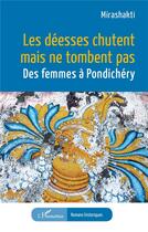 Couverture du livre « Les déesses chutent mais ne tombent pas : Des femmes à Pondichery » de Mirashakti aux éditions L'harmattan