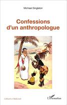 Couverture du livre « Confessions d'un anthropologue » de Michael Singleton aux éditions L'harmattan