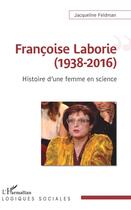 Couverture du livre « Francoise Laborie (1938-2016) ; histoire d'une femme en science » de Jacqueline Feldman aux éditions L'harmattan