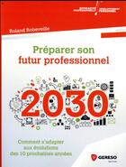 Couverture du livre « Préparer son futur professionnel ; 2030 » de Roland Robeveille aux éditions Gereso