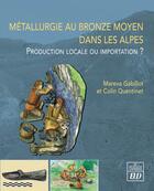 Couverture du livre « Métallurgie au bronze moyen dans les Alpes : production locale ou importation ? » de Mareva Gabillot et Colin Quentinet aux éditions Pu De Dijon