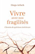 Couverture du livre « Vivre avec nos fragilités : Chemin de guérison intérieure » de Diego Arfuch aux éditions Nouvelle Cite