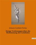 Couverture du livre « Einige vorlesungen uber die bestimmung des gelehrten » de Fichte J G. aux éditions Culturea