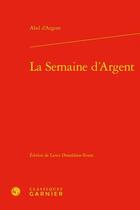 Couverture du livre « La semaine d'Argent » de Abel D' Argent aux éditions Classiques Garnier