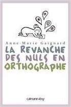Couverture du livre « La revanche des nuls en orthographe » de Anne-Marie Gaignard aux éditions Calmann-levy