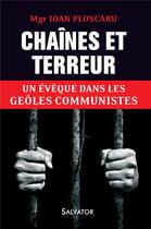 Couverture du livre « Chaînes et terreur ; un évêque dans les geôles communistes » de Ioan Ploscaru aux éditions Salvator