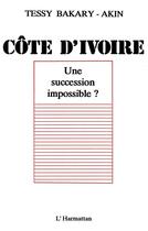 Couverture du livre « Côte d'Ivoire, une succession impossible ? » de Tessy Bakary-Akin aux éditions L'harmattan