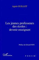 Couverture du livre « Les jeunes professeurs des écoles: devenir enseignant » de Agnès Guillot aux éditions L'harmattan