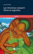 Couverture du livre « Les hommes naissent libres et égoïstes » de Laurent Pipet aux éditions Publibook