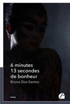 Couverture du livre « 6 minutes 13 secondes de bonheur » de Bruno Dos Santos aux éditions Du Pantheon