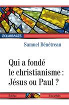 Couverture du livre « Qui a fondé le christianisme : Jésus ou Paul ? » de Samuel Benetreau aux éditions Excelsis
