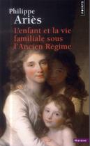 Couverture du livre « L'enfant et la vie familiale sous l'Ancien Régime » de Philippe Aries aux éditions Points