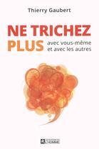 Couverture du livre « Ne trichez plus avec vous-même et avec les autres » de Thierry Gaubert aux éditions Les Éditions De L'homme