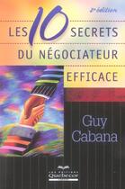 Couverture du livre « Les 10 secrets du negociateur efficace 2ed » de Guy Cabana aux éditions Quebecor