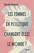 Couverture du livre « Les femmes en politique changent-elles le monde ? » de Pascale Navarro aux éditions Editions Boreal