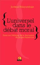 Couverture du livre « L'universel dans le débat moral ; essai sur l'éthique de la discussion de Jürgen Habermas » de Juvenal Ndayambaje aux éditions Academia