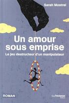 Couverture du livre « Un amour sous emprise ; le jeu destructeur d'un manipulateur » de Sarah Mostrel aux éditions Guy Trédaniel