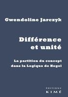 Couverture du livre « Différence et unité ; la partition du concept dans la logique de Hegel » de Gwendoline Jarczyk aux éditions Kime