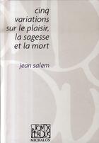 Couverture du livre « Cinq variations sur le plaisir la sagesse et la mort » de Jean Salem aux éditions Michalon