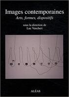 Couverture du livre « Images contemporaines : arts, formes, dispositifs » de Luc Vancheri aux éditions Aleas