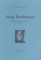 Couverture du livre « Ossip mandelstam, chanter jusqu'au bout » de Jean-Luc Despax aux éditions Aden Belgique