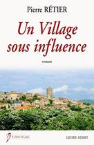 Couverture du livre « Un village sous influence » de Pierre Retier aux éditions Lucien Souny