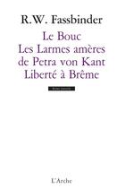 Couverture du livre « Le bouc ; les larmes amères de Petra von Kant ; liberté à Brême » de Rainer Werner Fassbinder aux éditions L'arche