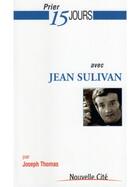 Couverture du livre « Prier 15 jours avec... : Jean Sulivan » de Thomas Joseph aux éditions Nouvelle Cite